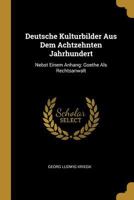 Deutsche Kulturbilder Aus Dem Achtzehnten Jahrhundert: Nebst Einem Anhang: Goethe ALS Rechtsanwalt 0270675116 Book Cover