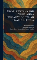 Travels to Tana and Persia, and a Narrative of Italian Travels in Persia 1025236971 Book Cover