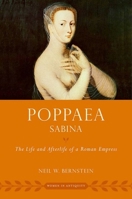 Poppaea Sabina: The Life and Afterlife of a Roman Empress (Women in Antiquity) 0197678270 Book Cover