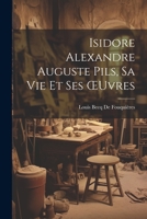 Isidore Alexandre Auguste Pils, Sa Vie Et Ses OEuvres 1021241121 Book Cover
