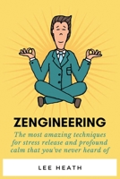 Zengineering: The most amazing techniques for stress release and profound calm that you’ve never heard of. B08SB6VGTD Book Cover