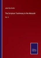 The Scripture Testimony to the Messiah: An Inquiry With a View to a Satisfactory Determination of the Doctrine Taught in the Holy Scriptures Concerning the Person of Christ; Volume 2 1016999690 Book Cover