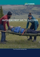 Outdoor First Aid to Succeed: The Complete Outdoor First Aid Guide for Leaders, Coaches and Parents B0H7BH7417 Book Cover