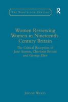 Women Reviewing Women in Nineteenth-Century Britain: The Critical Reception of Jane Austen, Charlotte Bront� and George Eliot 1138265659 Book Cover