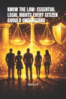 KNOW THE LAW: ESSENTIAL LEGAL RIGHTS EVERY CITIZEN SHOULD UNDERSTAND B0HBNM5674 Book Cover