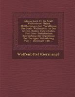 Adress-Buch F R Die Stadt Wolfenb Ttel: Nebst Mittheilungen Ber Verh Ltnisse Der Stadt Wolfenb Ttel in Den Letzten Beiden Jahrzehnten, Und Einer Statistischen Bearbeitung Der Ergebnisse Der Dortigen V 1286970695 Book Cover