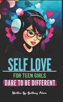 Self Love for Teen Girl:: Dare To Be Different B0DXH63XCD Book Cover