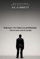 THE KEY TO TRUE HAPPINESS? REMEMBER GOD AND FEAR HIM: REFLECTIONS FROM ECCLESIASTES B0C2RPBN3Z Book Cover