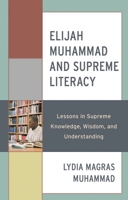Elijah Muhammad and Supreme Literacy: Lessons in Supreme Knowledge, Wisdom, and Understanding 0761872477 Book Cover