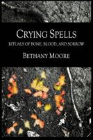 Crying Spells: Rituals of Bone, Blood, and Sorrow 1731536941 Book Cover