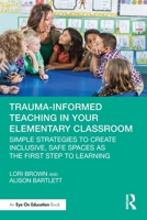 Trauma-Informed Teaching in Your Elementary Classroom: Simple Strategies to Create Inclusive, Safe Spaces as the First Step to Learning 1032686766 Book Cover