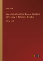 Miss Leslie's Complete Cookery; Directions for Cookery, In Its Various Branches: in large print 3368369008 Book Cover