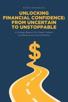 Unlocking Financial Confidence: From Uncertain to Unstoppable: A Strategic Blueprint for Wealth Creation and Breaking the Cycle of Poverty B0GZ1583ST Book Cover