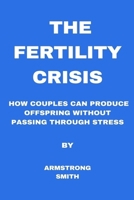 THE FERTILITY CRISIS: How couples can produce offspring without passing through stress B0CWX82PVL Book Cover