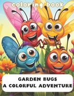 GARDEN BUGS A COLORFUL ADVENTURE: COLORING BOOK B0CDYX9PZC Book Cover