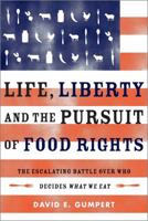 Life, Liberty, and the Pursuit of Food Rights: The Escalating Battle over Who Decides What We Eat 1603584048 Book Cover