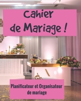 Cahier de Mariage ! Planificateur et organisateur de mariage: Un guide (à remplir) étape par étape de A à Z pour créer et organiser votre mariage de ... et sans rien oublier). (French Edition) 1660559030 Book Cover