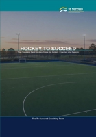 Hockey to Succeed: The Complete Field Hockey Guide for Juniors, Coaches and Parents B0H6G8ZZ22 Book Cover