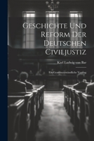 Geschichte und Reform der Deutschen Civiljustiz: Ein Gemeinverständliche Vortrag 1022010603 Book Cover