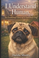 I Understand Human: An Emotional Story of a Spiritual Dog B0GZNLFN99 Book Cover