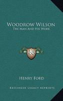 Woodrow Wilson: The Man And His Work 1417971835 Book Cover