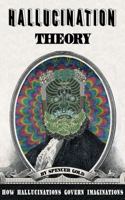 Hallucination Theory: How Hallucinations Govern Imaginations 1952631009 Book Cover