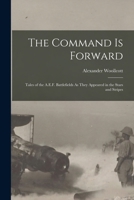 The Command is Forward: Tales of the A. E. F. Battlefields as They Appeared in The Stars and Stripes 1017597375 Book Cover
