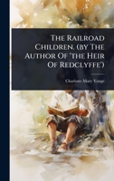 The Railroad Children. (by the Author of 'the Heir of Redclyffe').... 1024867765 Book Cover