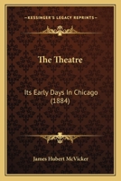 The Theatre: Its Early Days In Chicago 1164152092 Book Cover