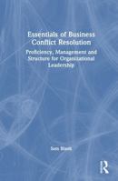 Essentials of Business Conflict Resolution: Proficiency, Management and Structure for Organizational Leadership 1041359772 Book Cover