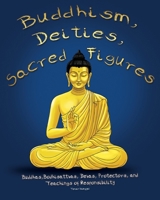 Buddhism, Deities, Sacred Figures: Buddhas, Bodhisattvas, Devas, Protectors, and Teachings of Responsibility 1949002993 Book Cover