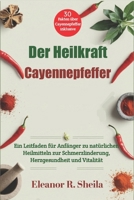 Der Heilkraft Cayennepfeffer: Ein Leitfaden für Anfänger zu natürlichen Heilmitteln zur Schmerzlinderung, Herzgesundheit und Vitalität (German Edition) B0F1G162SH Book Cover