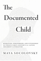 The Documented Child: Migration, Personhood, and Citizenship in Twenty-First-Century U.S. Latinx Children's Literature 0816554013 Book Cover