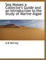 Sea Mosses a Collector's Guide and an Introduction to the Study of Marine Algae 1116039168 Book Cover