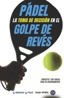 Pádel. La toma de decisión en el golpe de revés: Concepto y 100 tareas para su entrenamiento 8418831278 Book Cover