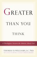 Greater Than You Think: A Theologian Answers the Atheists About God 0446514934 Book Cover