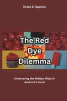 THE RED DYE DILEMMA: Uncovering the Hidden Risks in America's Food B0DVTF2PBC Book Cover