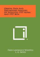 Orbital Data and Preliminary Analyses of Satellites 1957 Alpha and 1957 Beta 1258387093 Book Cover