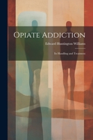 Opiate Addiction; Its Handling and Treatment 1021812153 Book Cover