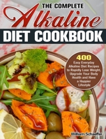 The Complete Alkaline Diet Cookbook: 400 Easy Everyday Alkaline Diet Recipes to Rapidly Lose Weight, Upgrade Your Body Health and Have a Happier Lifestyle 1913982718 Book Cover