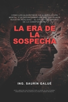 La Era de la Sospecha: Cómo los Algoritmos, la Manipulación Mental y la Desinformación Secuestraron Nuestra Realidad - El Lucrativo Imperio de la Conspiranoia. (Spanish Edition) B0GYQ55X36 Book Cover