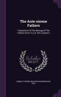 Ante-Nicene Fathers: translations of the writings of the Fathers down to A.D. 325 Volume 6 1246735237 Book Cover