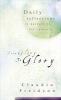 From Glory To Glory Daily Reflections In Pursuit Of God's Presence 0785246096 Book Cover