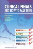 Clinical Finals and How to Pass Them: Osces, Short Cases and Long Cases 0443059233 Book Cover