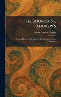 The Book of St. Andrew's: A Short History of St. Andrew's Presbyterian Church, Toronto. 1025310306 Book Cover