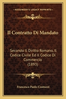 Il Contratto Di Mandato: Secondo Il Diritto Romano, Il Codice Civile Ed Il Codice Di Commercio (1893) 116087865X Book Cover