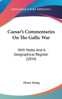 Caesar's Commentaries On The Gallic War: With Notes And A Geographical Register 1168084253 Book Cover