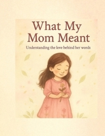 What my mom meant: understanding the love behind her (Toty & Dida magical life lessons and stories) B0F8VXH94D Book Cover