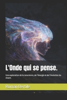 L'Onde qui se pense.: Une exploration de la conscience, de l’énergie et de l’évolution du vivant. (French Edition) B0GXW4M7HJ Book Cover