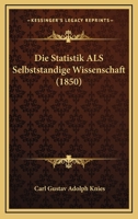 Die Statistik ALS Selbststandige Wissenschaft (1850) 116112988X Book Cover